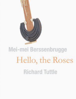 Richard Tuttle and Mei-mei Berssenbrugge: Hello, the Roses